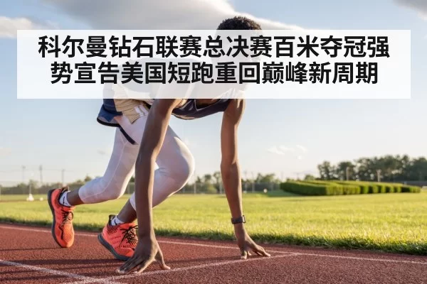 科尔曼钻石联赛总决赛百米夺冠强势宣告美国短跑重回巅峰新周期